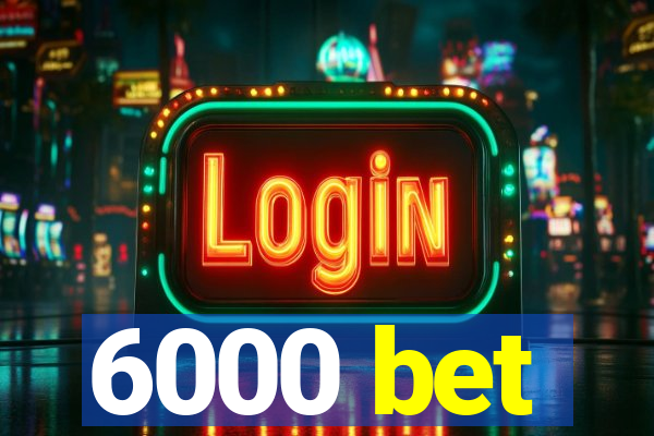 6000 bet